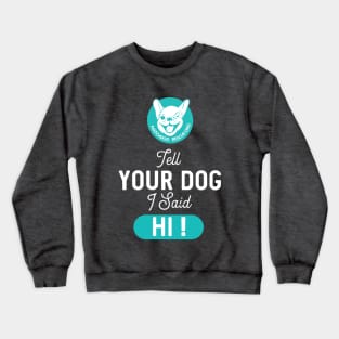 Tell Your Dog I said Hi! Crewneck Sweatshirt